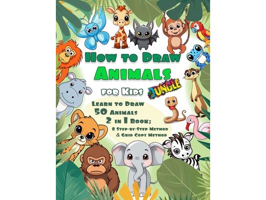 How To Draw Animals for Kids: Jungle: Learn to Draw 50 Cute Animals 2 in 1 book: 8 Step-by-Step Method & Grid copy Method