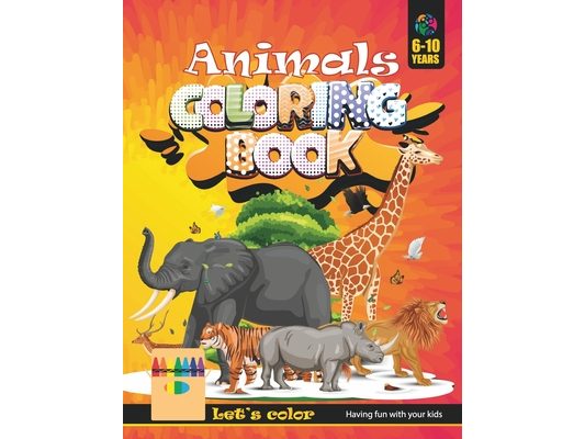 Coloring Book - Animals: Lets Color - A coloring book for kids between age 6 to 10 - Having fun with your kids.