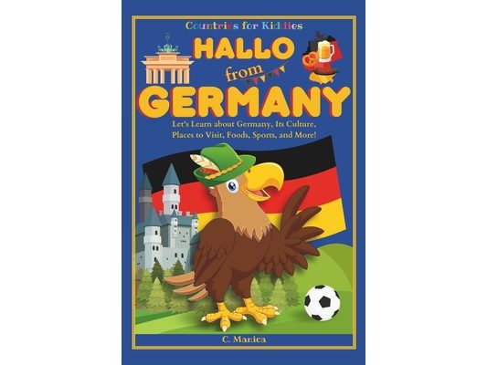 Hallo from Germany: Let's Learn about Germany, Its Culture, Places to Visit, Foods, Sports, and More!