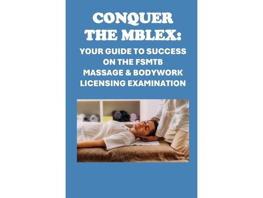 Conquer the MBLEx: Your Guide to Success on the FSMTB Massage & Bodywork Licensing Examination