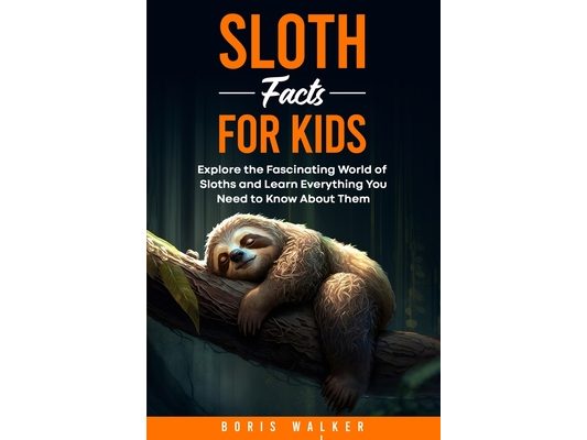 Sloth Facts for Kids: Explore the Fascinating World of Sloths and Learn Everything You Need to Know About Them