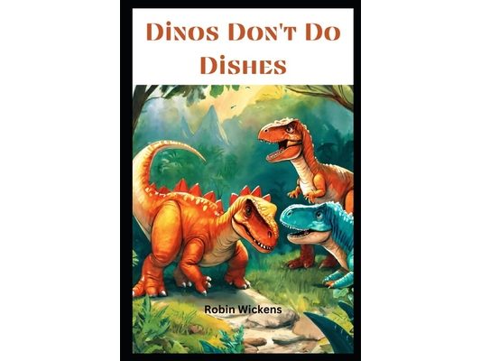 Dinos Don't Do Dishes: (But They Do Have Adventures!)