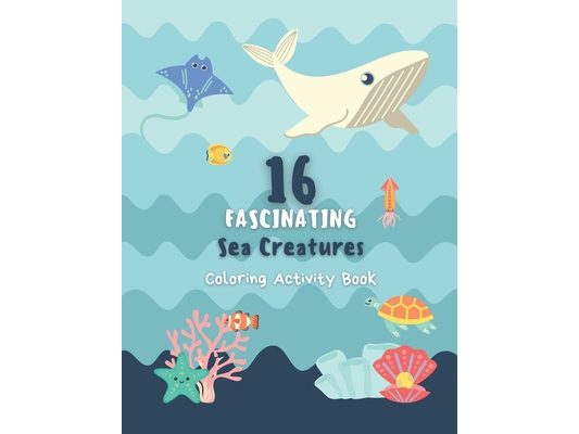 16 Fascinating Sea Creatures: Learn as You Color the Ocean's Most Interesting Animals!