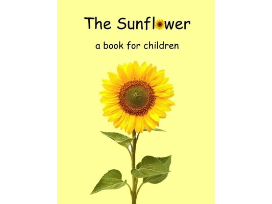 The Sunflower - a book for children: The lifecycle of a sunflower.