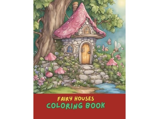 Fairy House Coloring Book: Whimsical Fairy Homes and Enchanted Gardens for All Ages: Creative Coloring Book for Kids and Adults