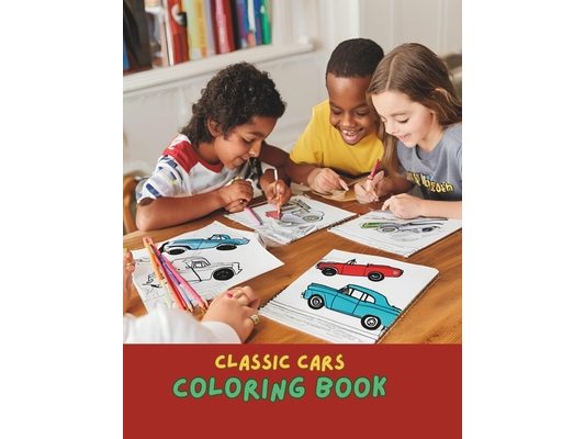 Timeless Classic Cars Coloring Book: A Journey Through Automotive History for All Ages: Coloring book for car fans coloring book classic cars Kids And