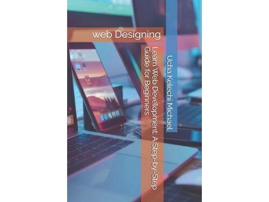 Learn Web Development: A Step-by-Step Guide for Beginners: Learn web Designing