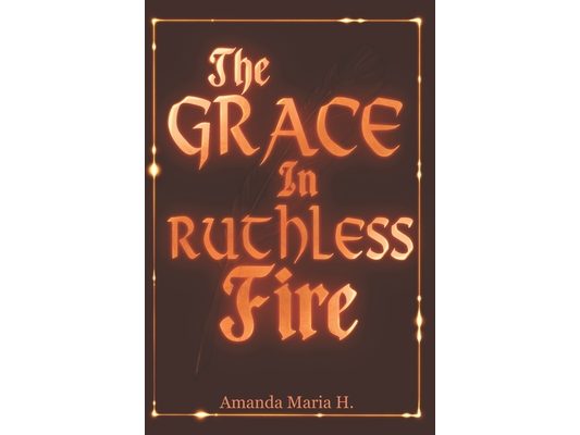 The Grace in Ruthless Fire