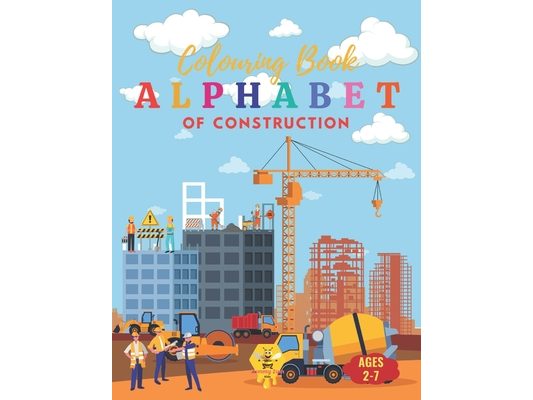 Construction ABCs: An Alphabet Coloring Book: Discover and Color Your Way Through the Alphabet with Amazing Construction Vehicles and Tools from A to