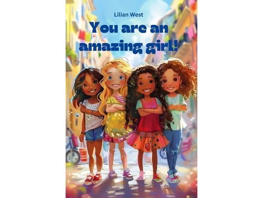 You are an amazing girl.: Inspiring short stories for wonderful girls to strengthen their self-confidence, courage and inner strength.