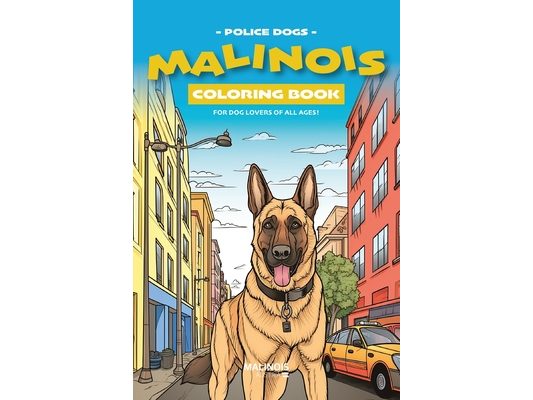 Malinois Coloring Book - Police Dog Edition: Coloring Book for Dog Lovers Big and Small!