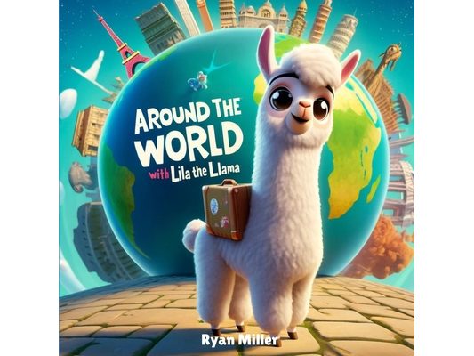Around the World with Lila the Llama: A Journey Through Cultures for Kids