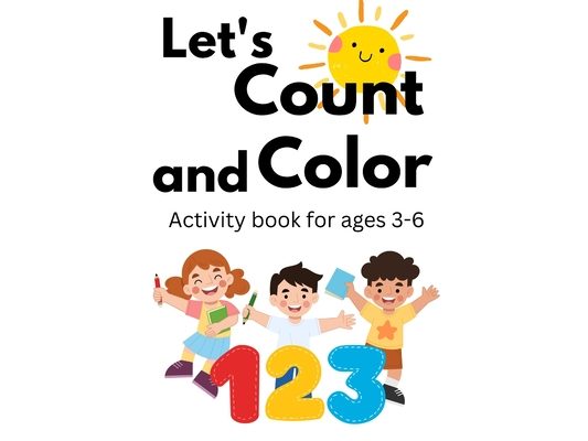 Let's Count And Color: Activity Book for Ages 3 - 6