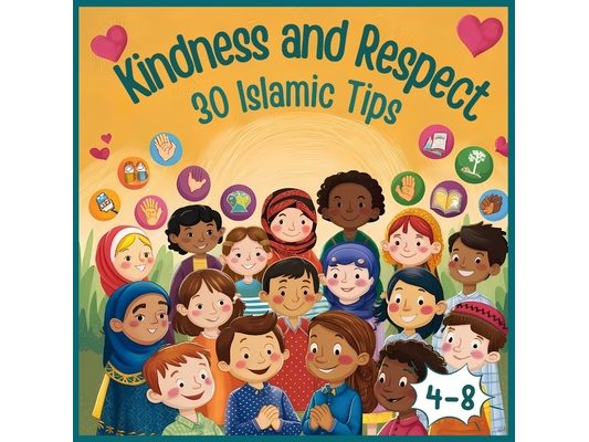 Kindness and Respect: 30 Islamic Tips: A Colorful Islamic Guide to Character Building and Moral Education for Muslim Children Ages 4-8 islamic books f