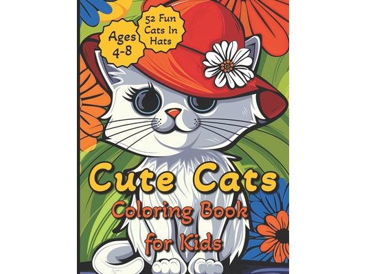Cute Cats Coloring Book for Kids 4-8: One-Sided Coloring Pages with 52 Adorable Cats in Hats Designed to Positively Engage Children in Fun and Creativ