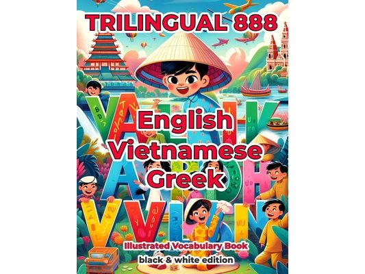 Trilingual 888 English Vietnamese Greek Illustrated Vocabulary Book: Help your child become multilingual with efficiency