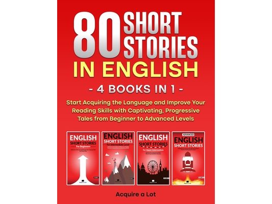 80 Short Stories in English - 4 Books in 1: Start Acquiring the Language and Improve Your Reading Skills with Captivating, Progressive Tales from Begi