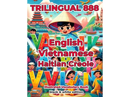 Trilingual 888 English Vietnamese Haitian Creole Illustrated Vocabulary Book: Help your child become multilingual with efficiency