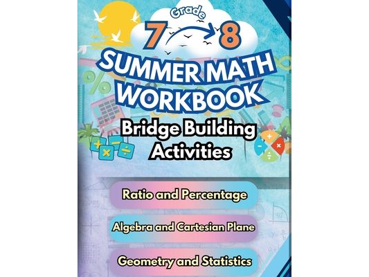 Summer Math Workbook 7-8 Grade Bridge Building Activities: 7th to 8th Grade Summer Essential Skills Practice Worksheets