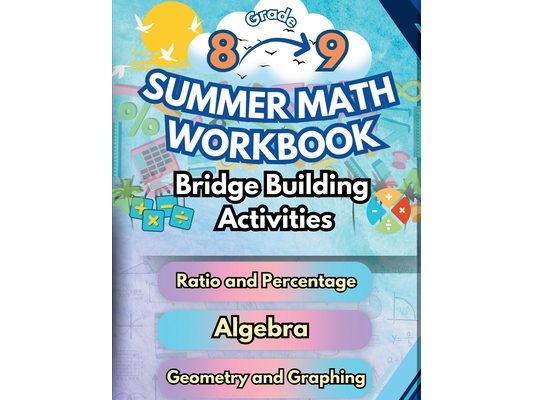 Summer Math Workbook 8-9 Grade Bridge Building Activities: 8th to 9th Grade Summer Essential Skills Practice Worksheets