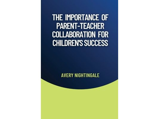 The Importance of Parent-Teacher Collaboration for Children's Success