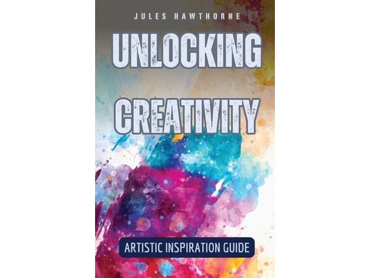 Unlocking Creativity: Artistic Inspiration Guide