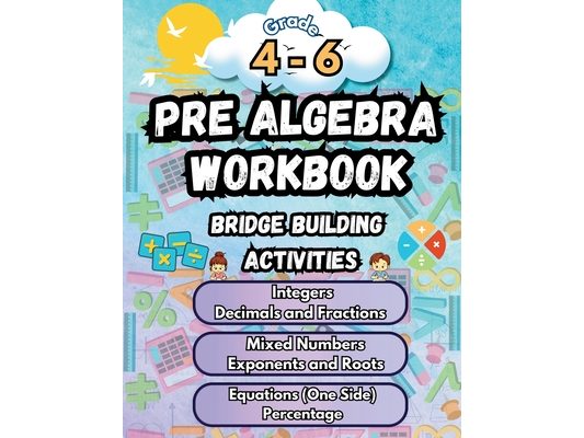 Summer Math Pre Algebra Workbook Grade 4-6 Bridge Building Activities: 4th to 6th Grade Summer Pre Algebra Essential Skills Practice Worksheets