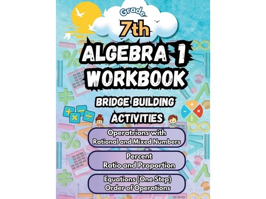 Summer Math Algebra 1 Workbook Grade 7 Bridge Building Activities: 7th Grade Summer Algebra 1 Essential Skills Practice Worksheets
