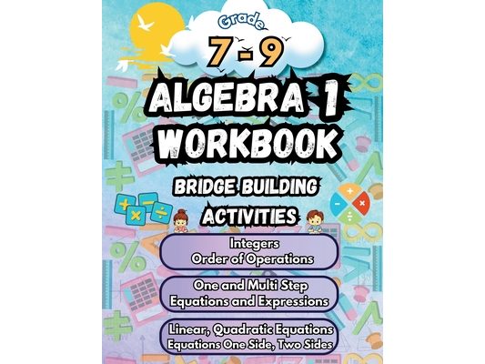 Summer Math Algebra 1 Workbook Grade 7-9 Bridge Building Activities: 7th to 9th Grade Summer Algebra 1 Essential Skills Practice Worksheets