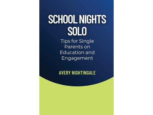 School Nights Solo: Tips for Single Parents on Education and Engagement