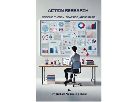 Action Research: Bridging Theory, Practice, and Future