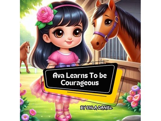 Ava Learns To Be Courageous: An engaging story that inspires kids to conquer fear