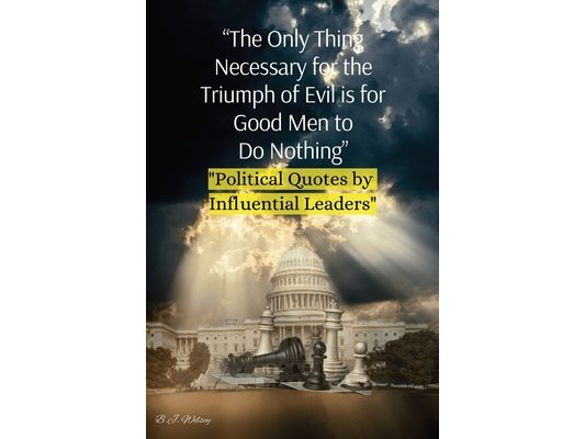 "The Only Thing Necessary for the Triumph of Evil is for Good Men to Do Nothing": "Political Quotes by Influential Leaders"