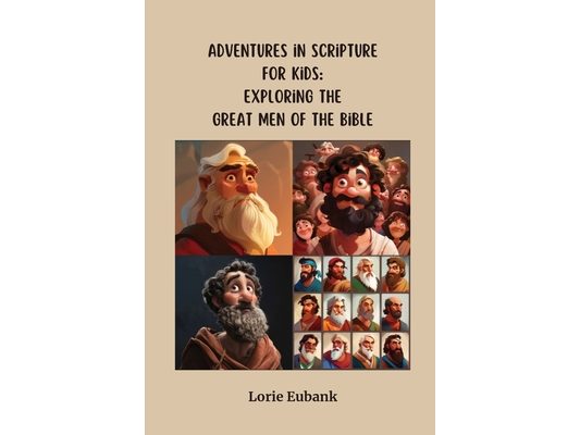 Adventures in Scripture for Kids: Exploring The Great Men of the Bible