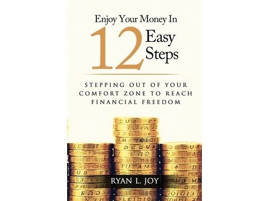 Enjoy Your Money in 12 Easy Steps: Stepping out of your comfort zone to reach financial freedom