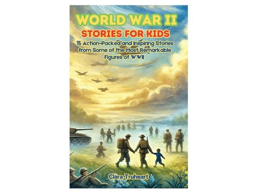 World War II Stories for Kids: 15 Action-Packed and Inspiring Stories from Some of the Most Remarkable Figures of WWII