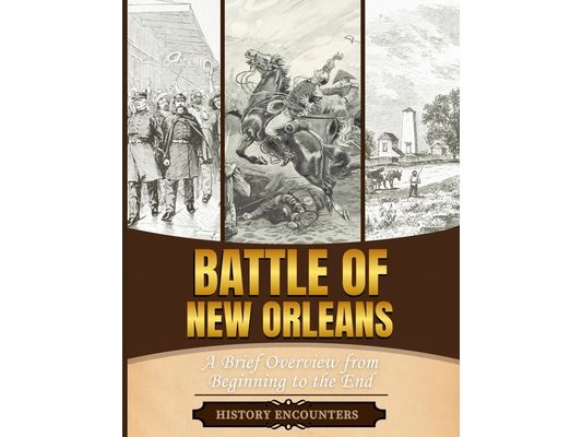 Battle of New Orleans: A Brief Overview from Beginning to the