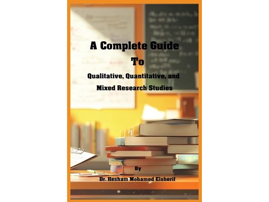 A Complete Guide to Qualitative, Quantitative, and Mixed Research Studies