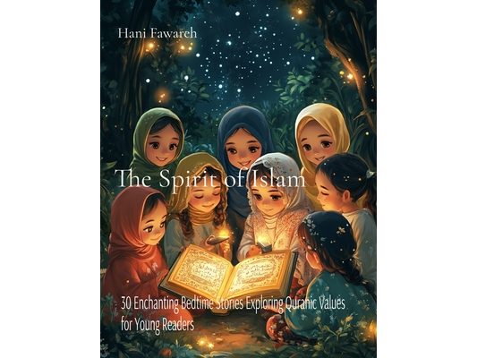 The Spirit of Islam: 30 Enchanting Bedtime Stories Exploring Quranic Values for Young Readers