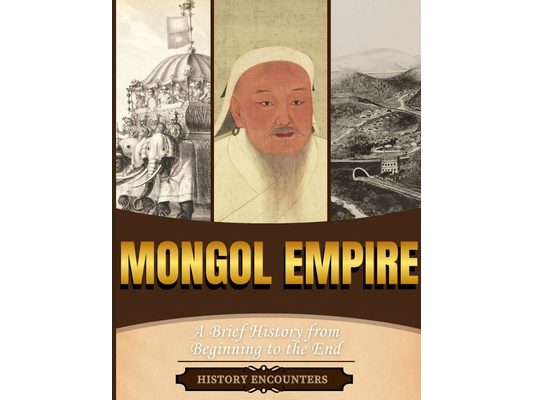Mongol Empire: A Brief History from Beginning to the End