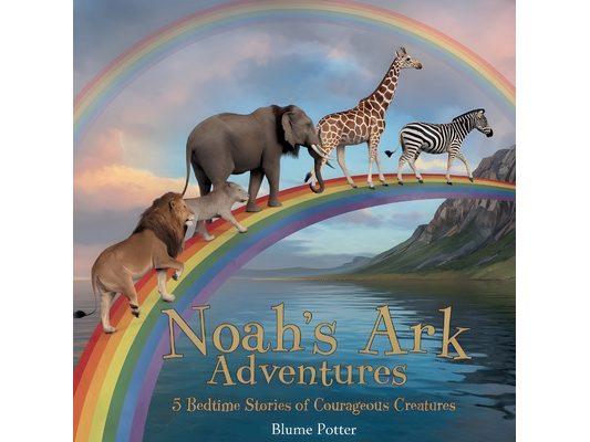 Noah's Ark Adventures: 5 Bedtime Stories of Courageous Creatures