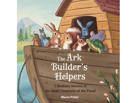 The Ark Builder's Helpers: 5 Bedtime Stories of the Small Creatures of the Flood