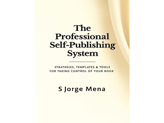 The Professional Self-Publishing System: Strategies, Templates & Tools for Taking Control of Your Book