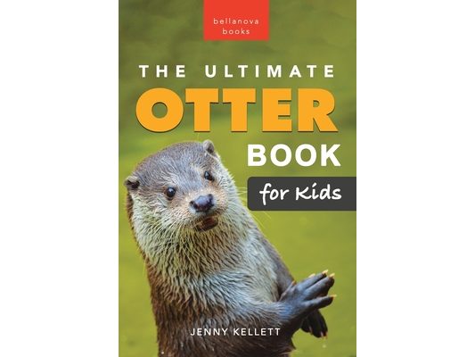 The Ultimate Otter Book for Kids: 100+ Amazing Otter Photos, Facts, Quiz & More