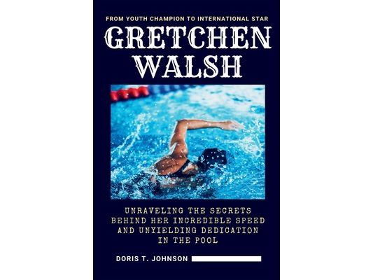 Gretchen Walsh: From Youth Champion to International Star - Unraveling the Secrets Behind Her Incredible Speed and Unyielding Dedication in the Pool