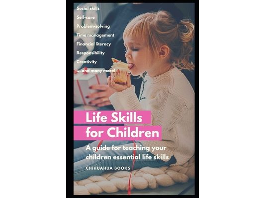Life Skills for Children: A Guide for Teaching Your Children Essential Life Skills