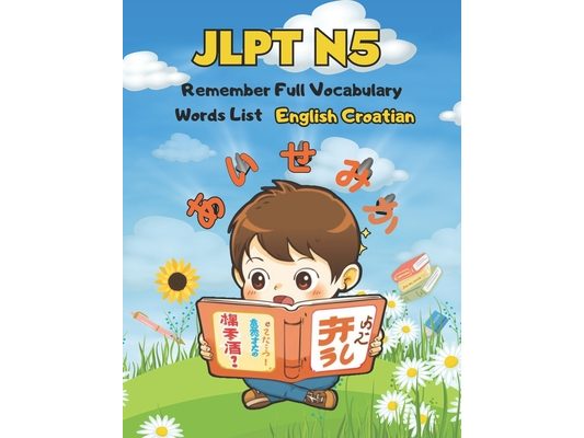JLPT N5 Remember Full Vocabulary Words List - English Croatian: Easy Learning Japanese Language Proficiency Test Preparation for Beginners