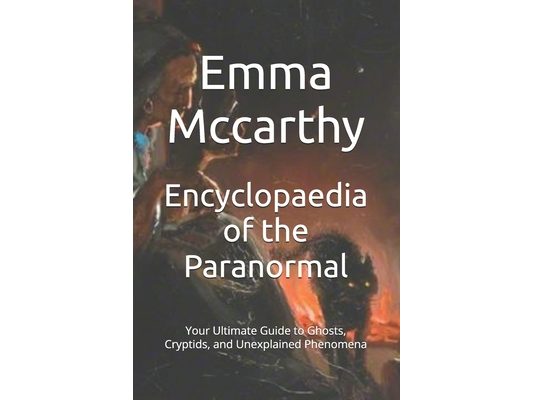 Encyclopaedia of the Paranormal: Your Ultimate Guide to Ghosts, Cryptids, and Unexplained Phenomena