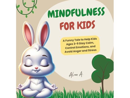 Mindfulness for kids: A Funny Tale to Help Kids Ages 3-9 Stay Calm, Control Emotions, and Avoid Anger and Stress
