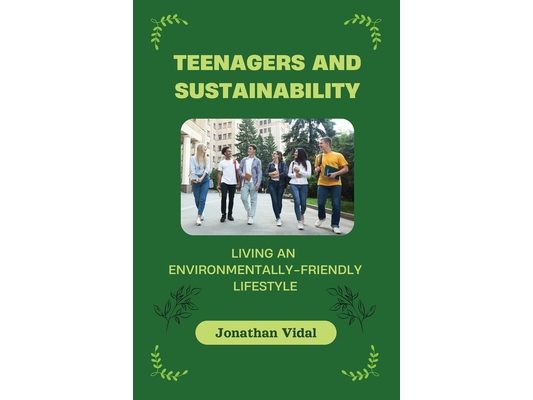 Teenagers and Sustainability: Living an Environmentally-Friendly Lifestyle